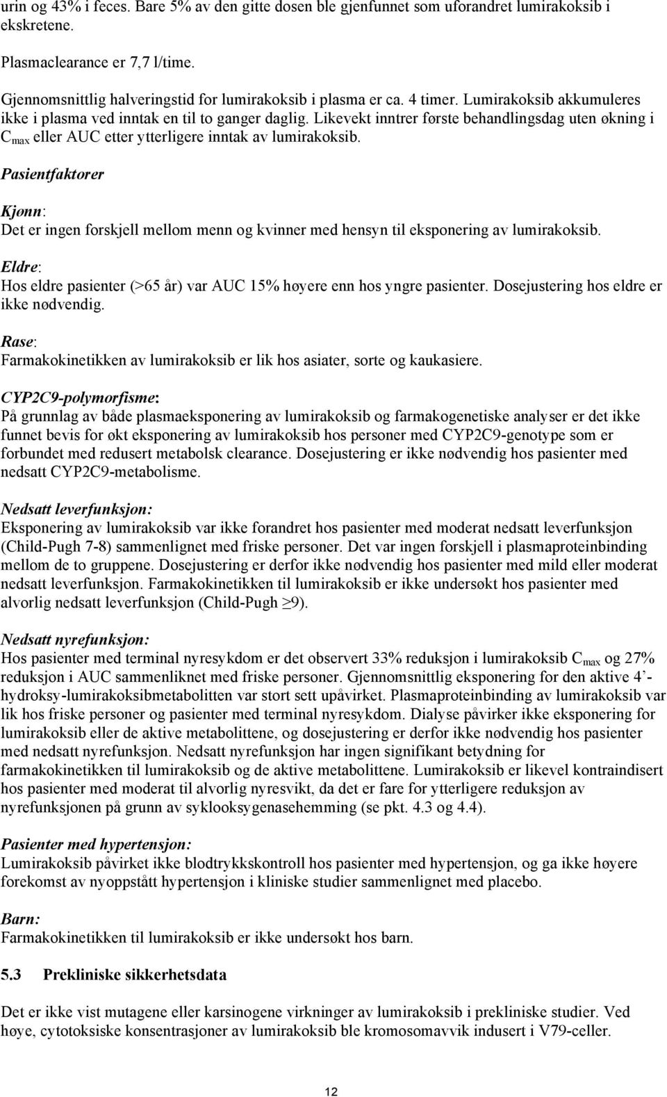 Pasientfaktorer Kjønn: Det er ingen forskjell mellom menn og kvinner med hensyn til eksponering av lumirakoksib. Eldre: Hos eldre pasienter (>65 år) var AUC 15% høyere enn hos yngre pasienter.