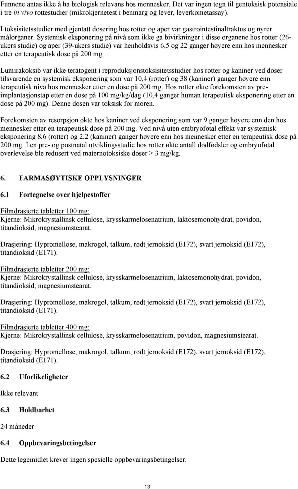 Systemisk eksponering på nivå som ikke ga bivirkninger i disse organene hos rotter (26- ukers studie) og aper (39-ukers studie) var henholdsvis 6,5 og 22 ganger høyere enn hos mennesker etter en