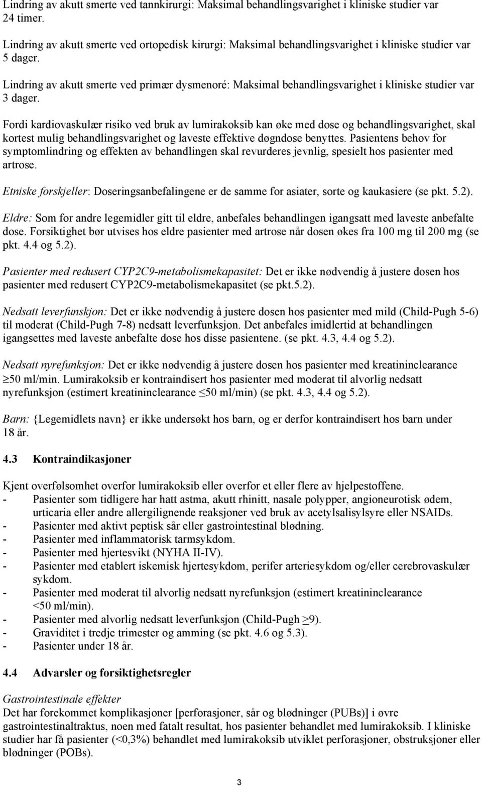 Lindring av akutt smerte ved primær dysmenoré: Maksimal behandlingsvarighet i kliniske studier var 3 dager.