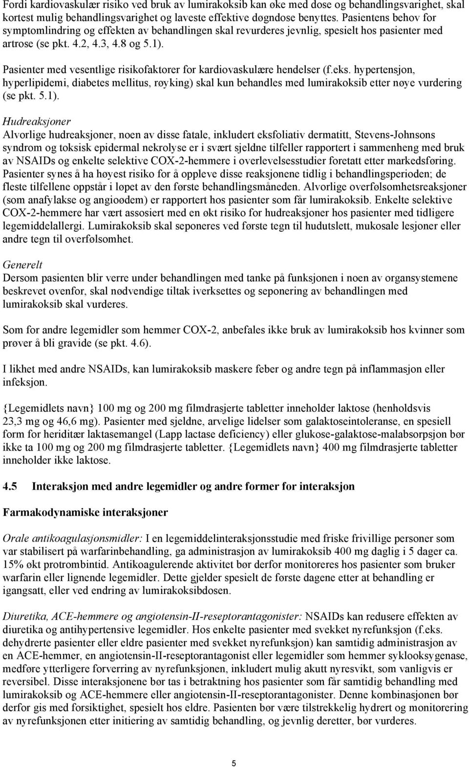 Pasienter med vesentlige risikofaktorer for kardiovaskulære hendelser (f.eks. hypertensjon, hyperlipidemi, diabetes mellitus, røyking) skal kun behandles med lumirakoksib etter nøye vurdering (se pkt.