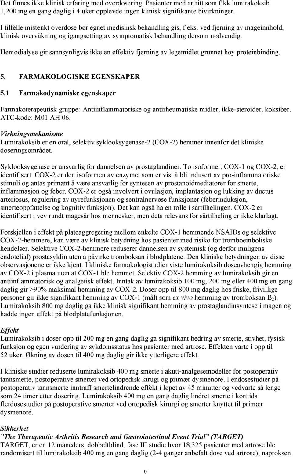 Hemodialyse gir sannsynligvis ikke en effektiv fjerning av legemidlet grunnet høy proteinbinding. 5. FARMAKOLOGISKE EGENSKAPER 5.