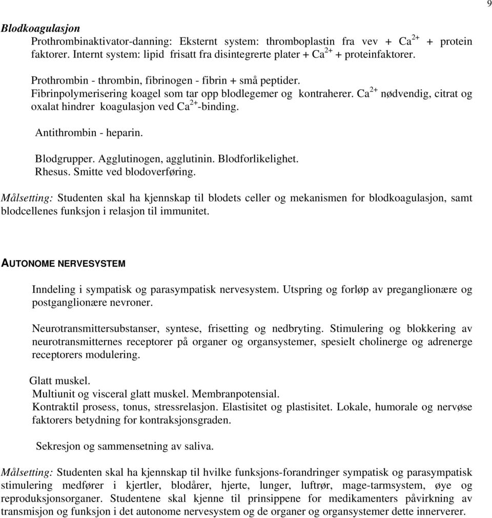 Ca 2+ nødvendig, citrat og oxalat hindrer koagulasjon ved Ca 2+ -binding. Antithrombin - heparin. Blodgrupper. Agglutinogen, agglutinin. Blodforlikelighet. Rhesus. Smitte ved blodoverføring.