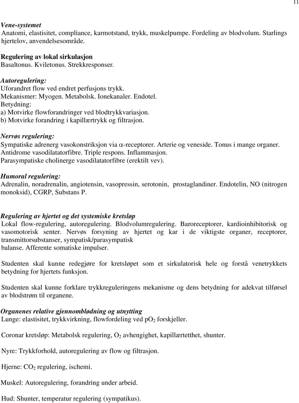 Betydning: a) Motvirke flowforandringer ved blodtrykkvariasjon. b) Motvirke forandring i kapillærtrykk og filtrasjon. Nervøs regulering: Sympatiske adrenerg vasokonstriksjon via α-receptorer.