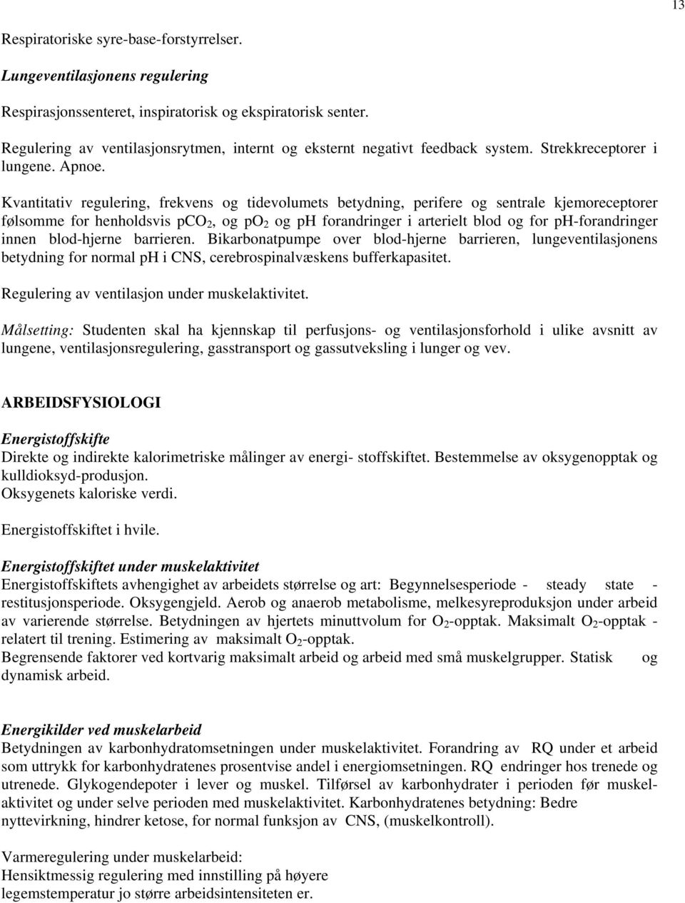 Kvantitativ regulering, frekvens og tidevolumets betydning, perifere og sentrale kjemoreceptorer følsomme for henholdsvis pco 2, og po 2 og ph forandringer i arterielt blod og for ph-forandringer