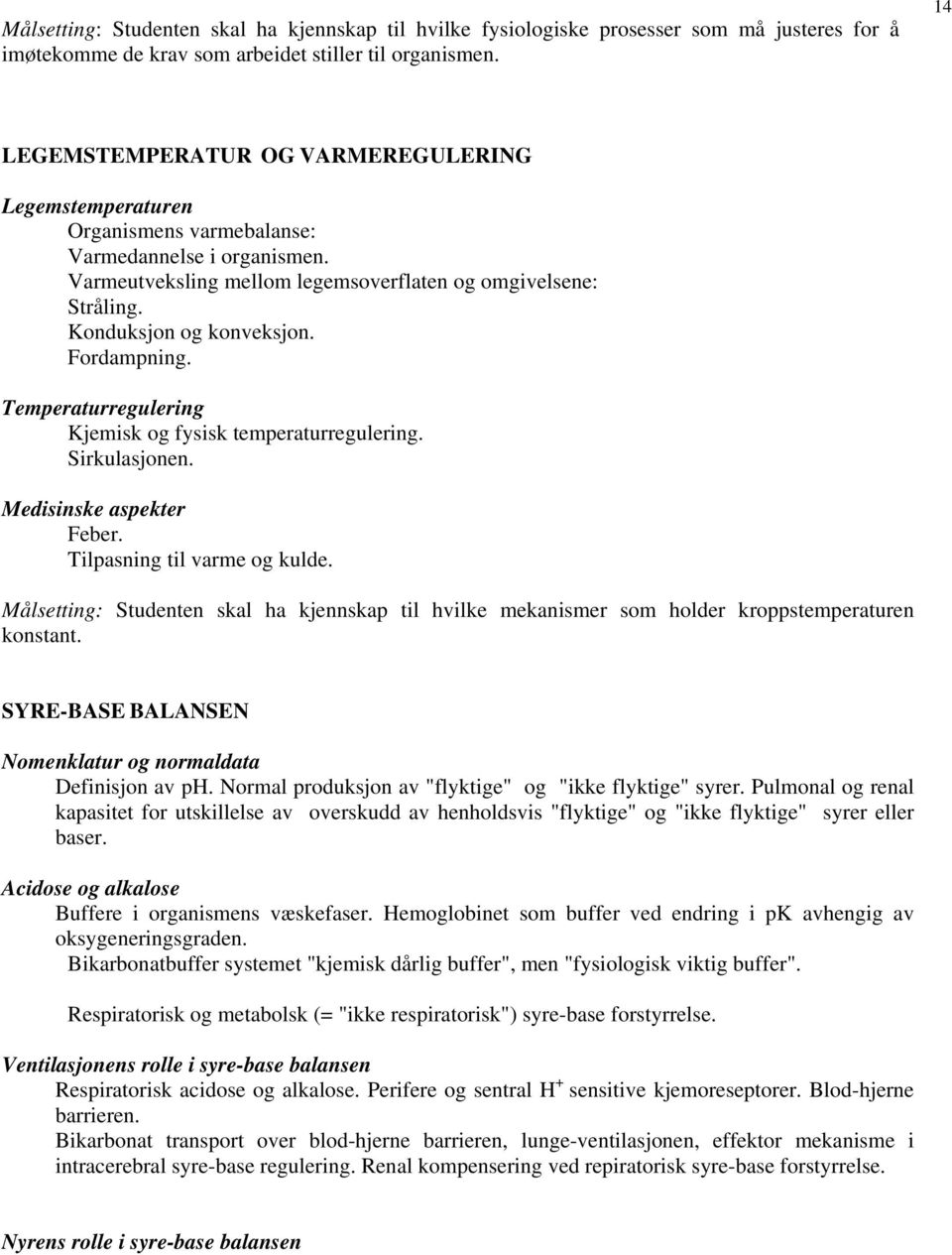 Konduksjon og konveksjon. Fordampning. Temperaturregulering Kjemisk og fysisk temperaturregulering. Sirkulasjonen. Medisinske aspekter Feber. Tilpasning til varme og kulde.