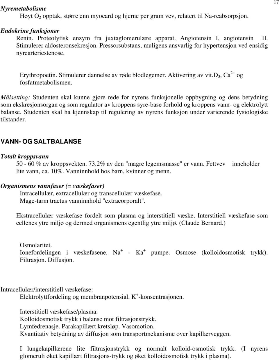 Stimulerer dannelse av røde blodlegemer. Aktivering av vit.d 3, Ca 2+ og fosfatmetabolismen.