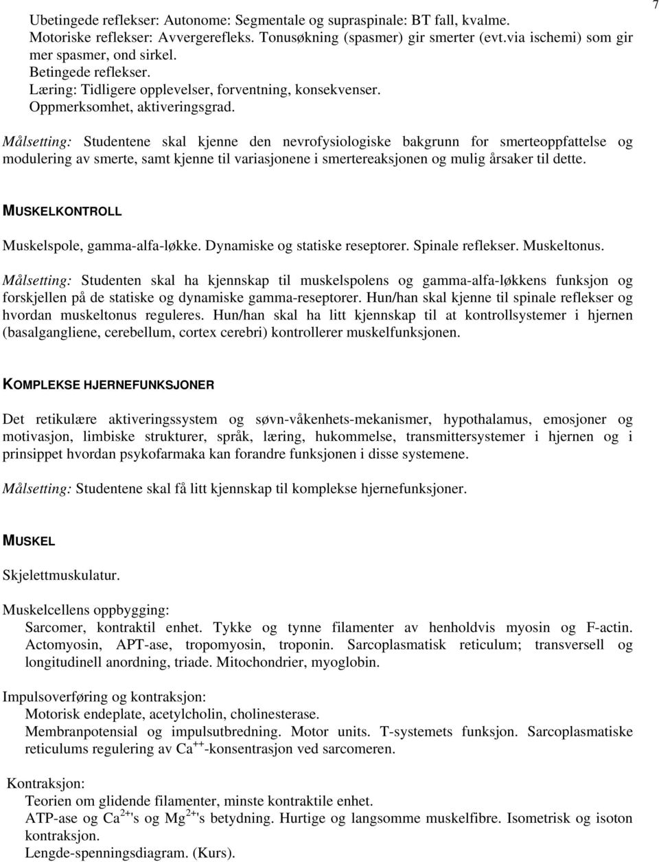 7 Målsetting: Studentene skal kjenne den nevrofysiologiske bakgrunn for smerteoppfattelse og modulering av smerte, samt kjenne til variasjonene i smertereaksjonen og mulig årsaker til dette.