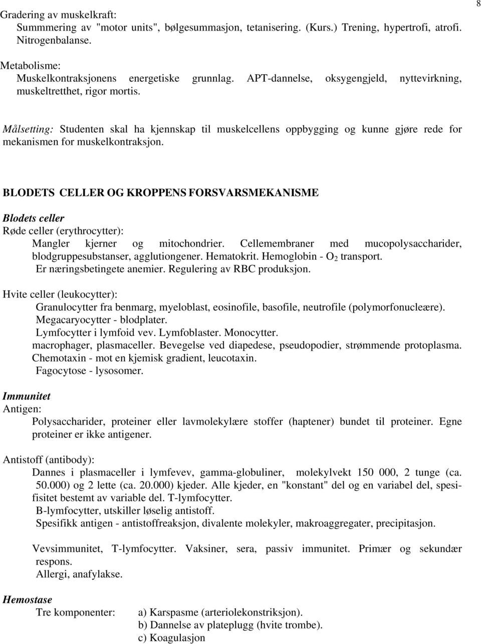 BLODETS CELLER OG KROPPENS FORSVARSMEKANISME Blodets celler Røde celler (erythrocytter): Mangler kjerner og mitochondrier. Cellemembraner med mucopolysaccharider, blodgruppesubstanser, agglutiongener.