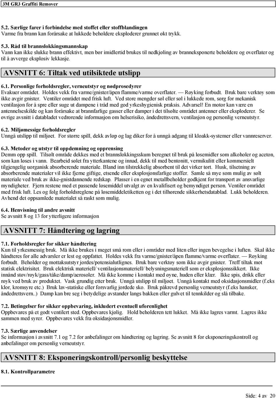 AVSNITT 6: Tiltak ved utilsiktede utslipp 6.1. Personlige forholdsregler, verneutstyr og nødprosedyrer Evakuer området. Holdes vekk fra varme/gnister/åpen flamme/varme overflater. Røyking forbudt.