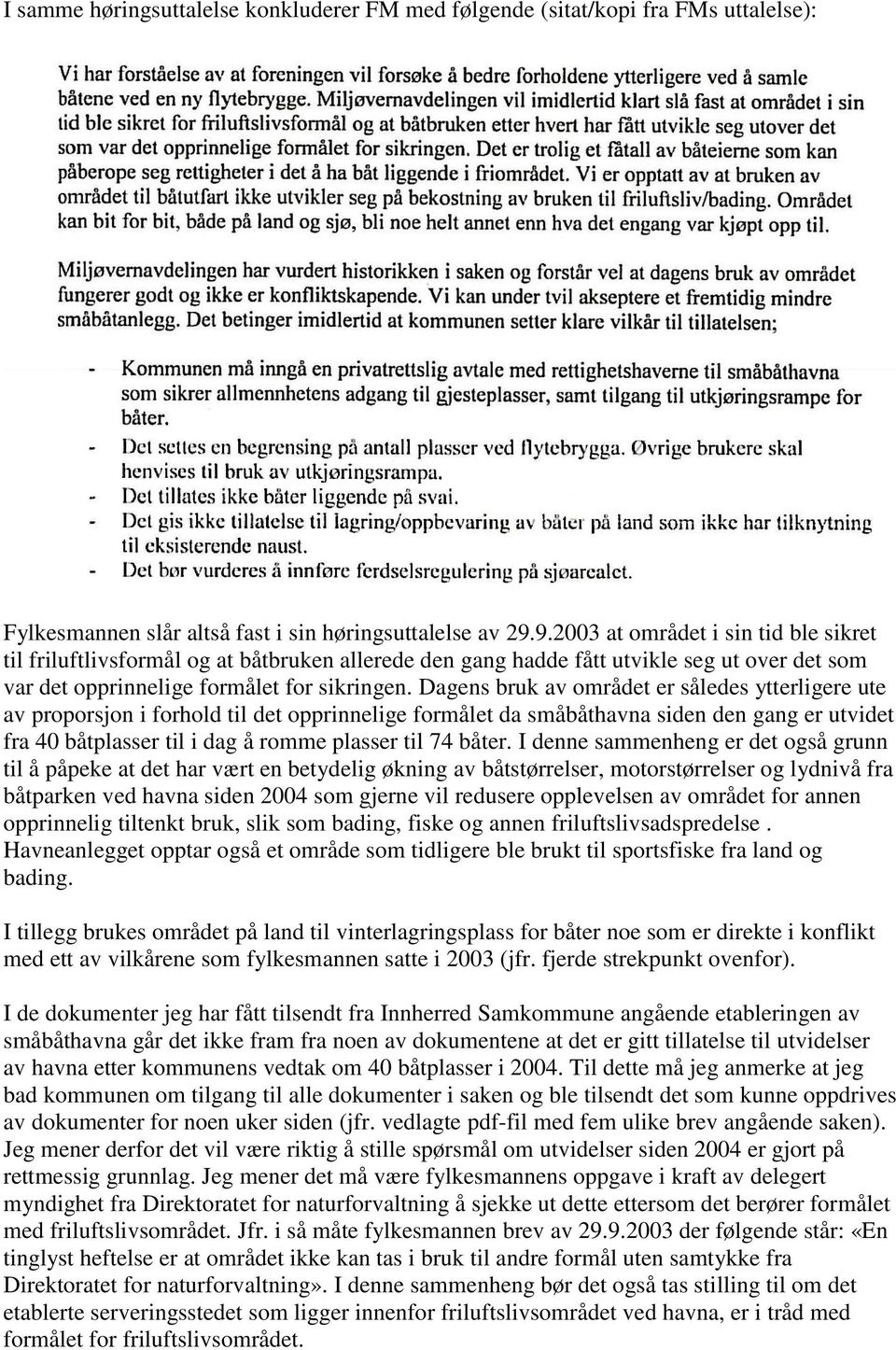 Dagens bruk av området er således ytterligere ute av proporsjon i forhold til det opprinnelige formålet da småbåthavna siden den gang er utvidet fra 40 båtplasser til i dag å romme plasser til 74