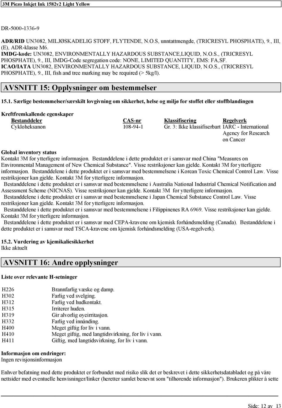 ICAO/IATA UN3082, ENVIRONMENTALLY HAZARDOUS SUBSTANCE, LIQUID, N.O.S., (TRICRESYL PHOSPHATE), 9., III, fish and tree marking may be required (> 5kg/l). AVSNITT 15