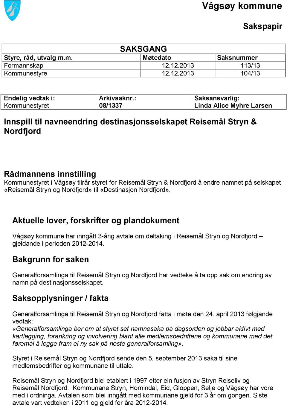 tilrår styret for Reisemål Stryn & Nordfjord å endre namnet på selskapet «Reisemål Stryn og Nordfjord» til «Destinasjon Nordfjord».