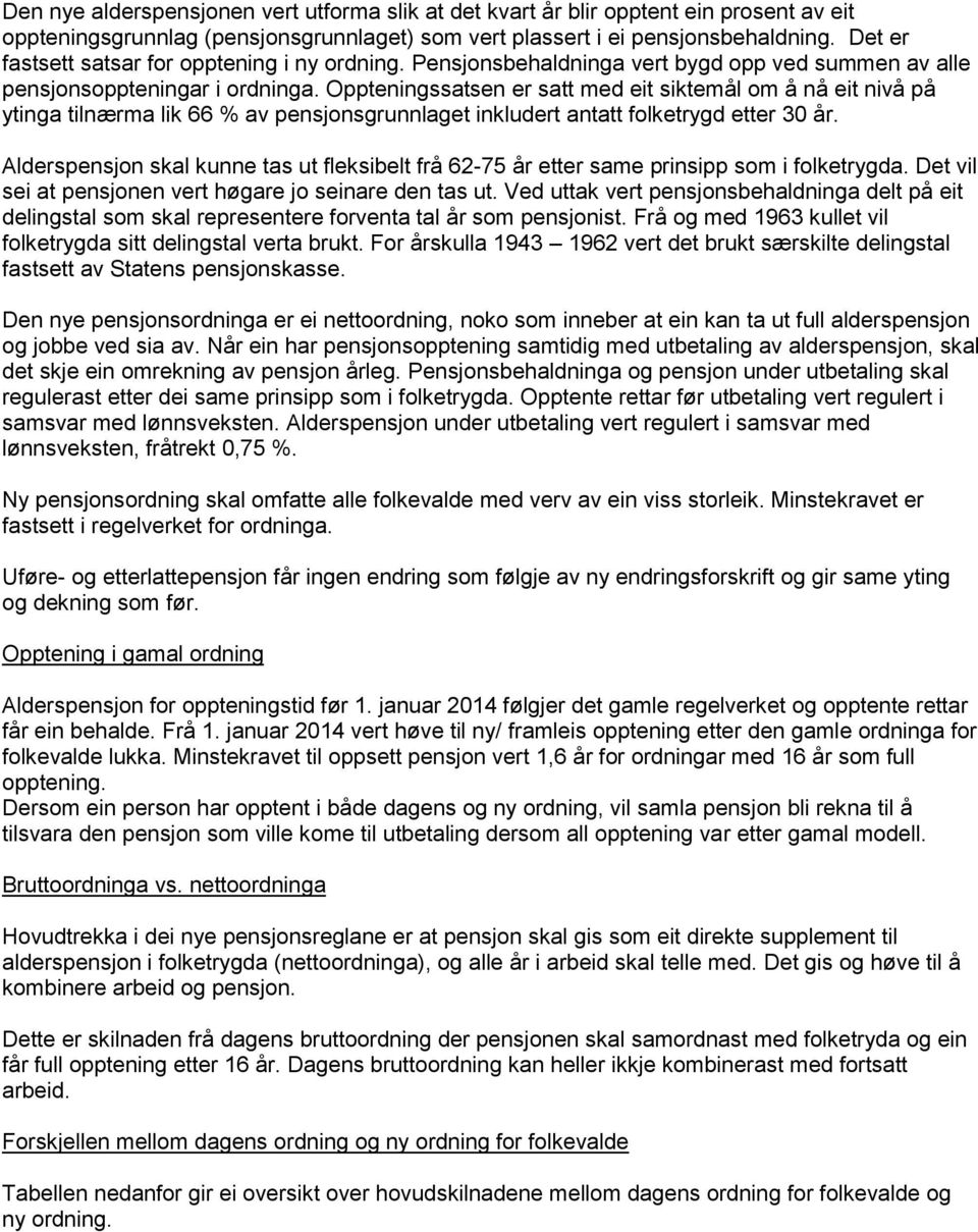 Oppteningssatsen er satt med eit siktemål om å nå eit nivå på ytinga tilnærma lik 66 % av pensjonsgrunnlaget inkludert antatt folketrygd etter 30 år.