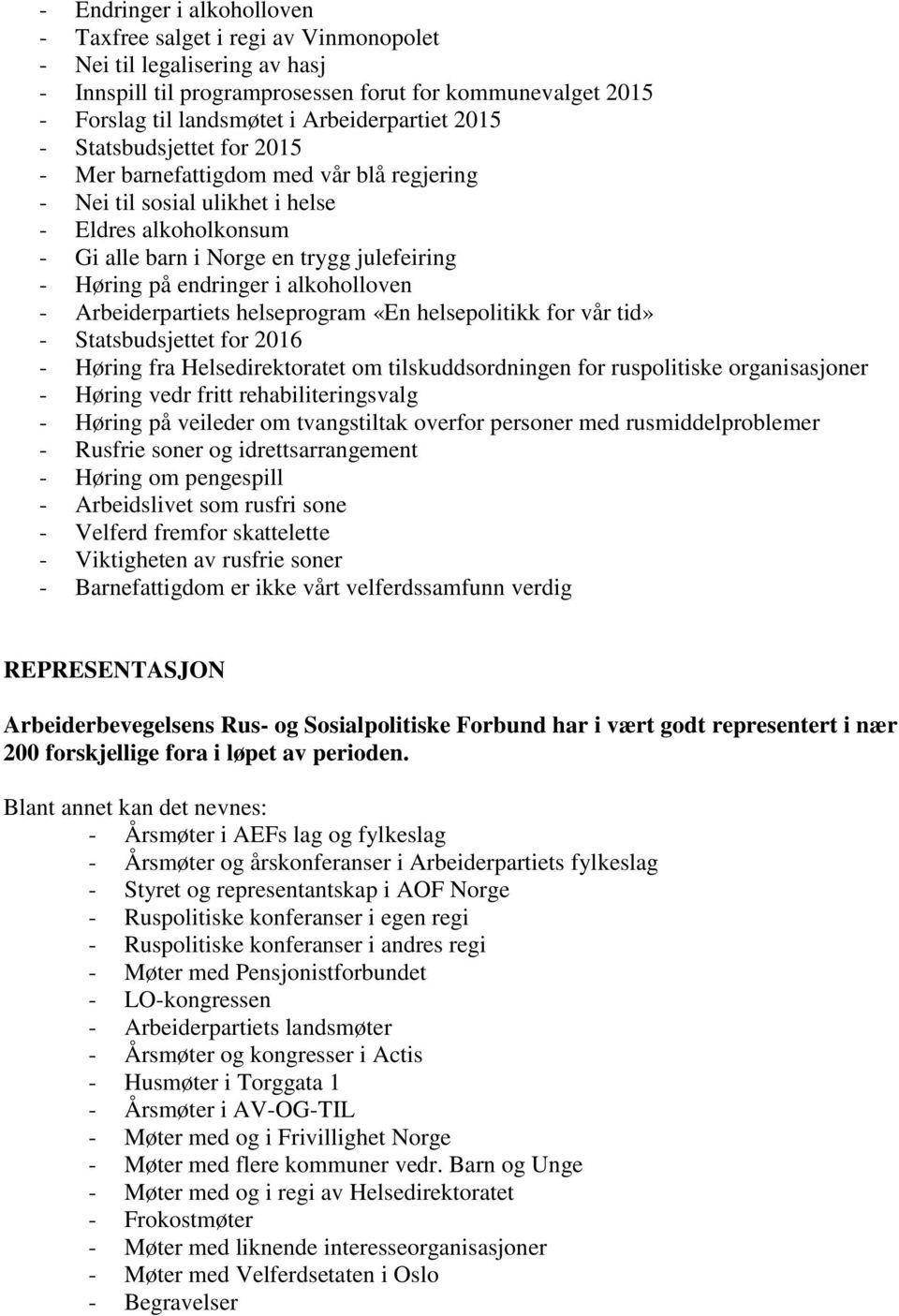 på endringer i alkoholloven - Arbeiderpartiets helseprogram «En helsepolitikk for vår tid» - Statsbudsjettet for 2016 - Høring fra Helsedirektoratet om tilskuddsordningen for ruspolitiske