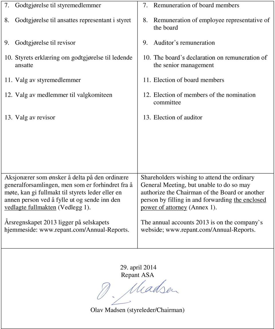 The board s declaration on remuneration of the senior management 11. Election of board members 12. Election of members of the nomination committee 13.