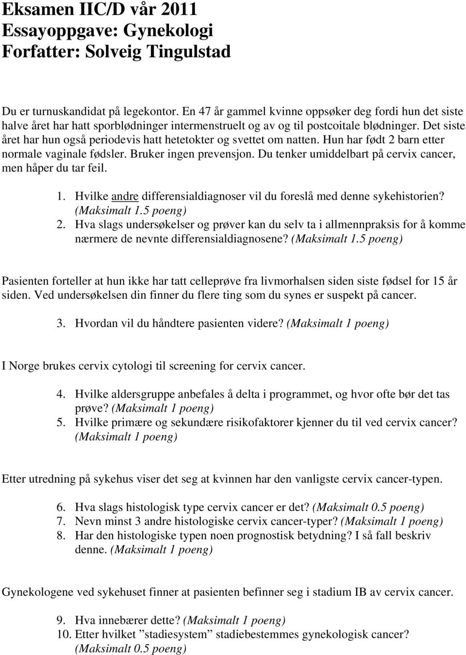 Det siste året har hun også periodevis hatt hetetokter og svettet om natten. Hun har født 2 barn etter normale vaginale fødsler. Bruker ingen prevensjon.