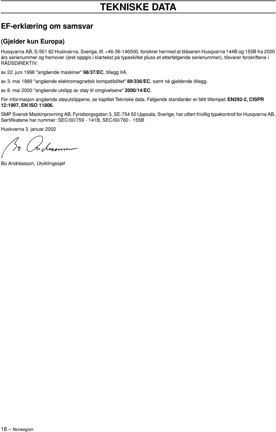 forskriftene i RÅDSDIREKTIV: av 22. juni 1998 "angående maskiner" 98/37/EC, tillegg IIA. av 3. mai 1989 "angående elektromagnetisk kompatibilitet" 89/336/EC, samt nå gjeldende tillegg. av 8.