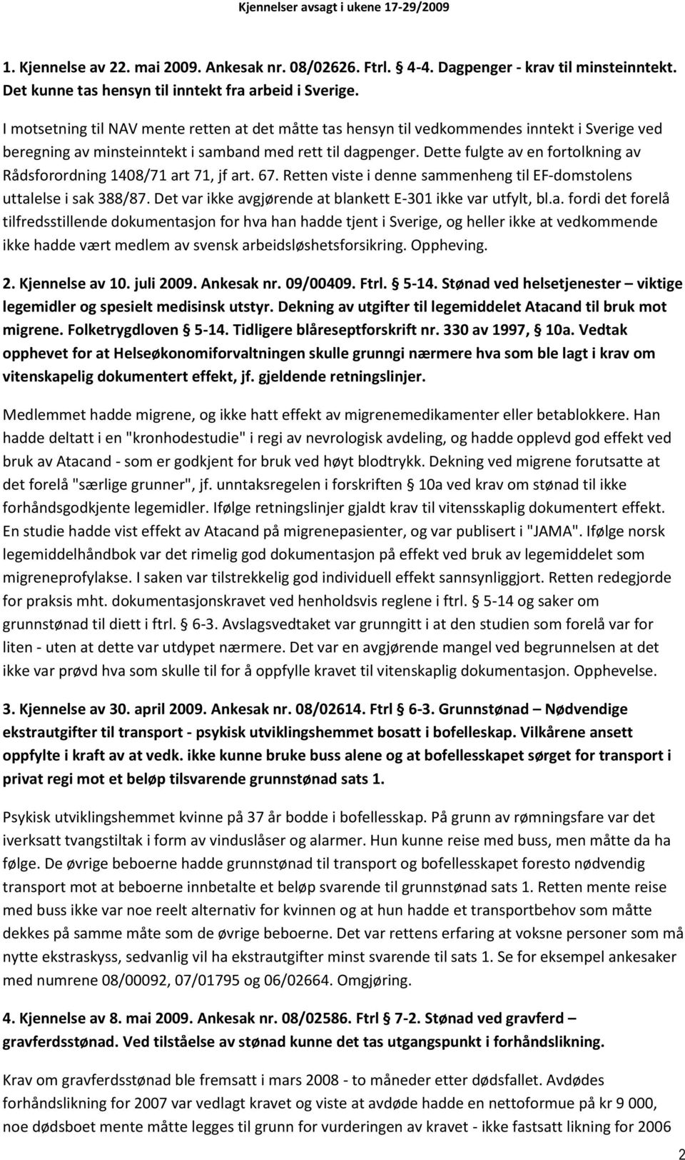 Dette fulgte av en fortolkning av Rådsforordning 1408/71 art 71, jf art. 67. Retten viste i denne sammenheng til EF-domstolens uttalelse i sak 388/87.