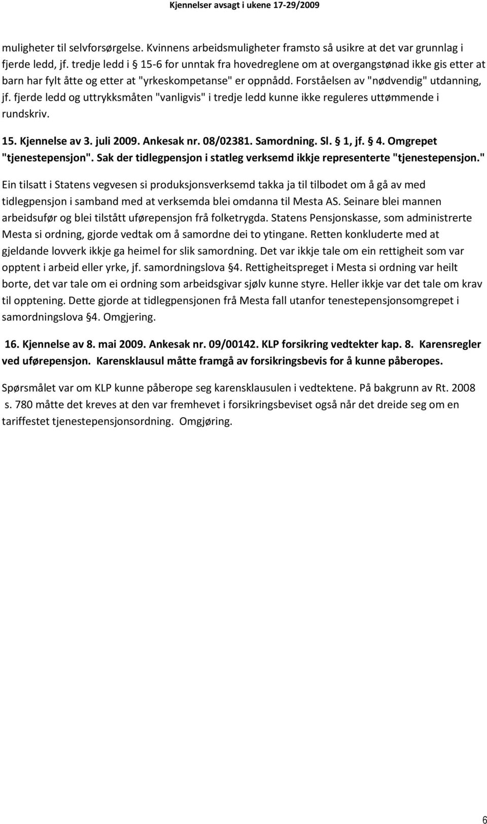 fjerde ledd og uttrykksmåten "vanligvis" i tredje ledd kunne ikke reguleres uttømmende i rundskriv. 15. Kjennelse av 3. juli 2009. Ankesak nr. 08/02381. Samordning. Sl. 1, jf. 4.