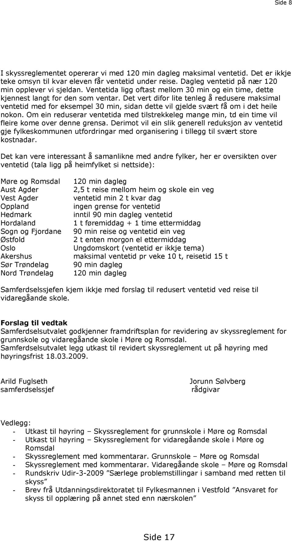 Det vert difor lite tenleg å redusere maksimal ventetid med for eksempel 30 min, sidan dette vil gjelde svært få om i det heile nokon.