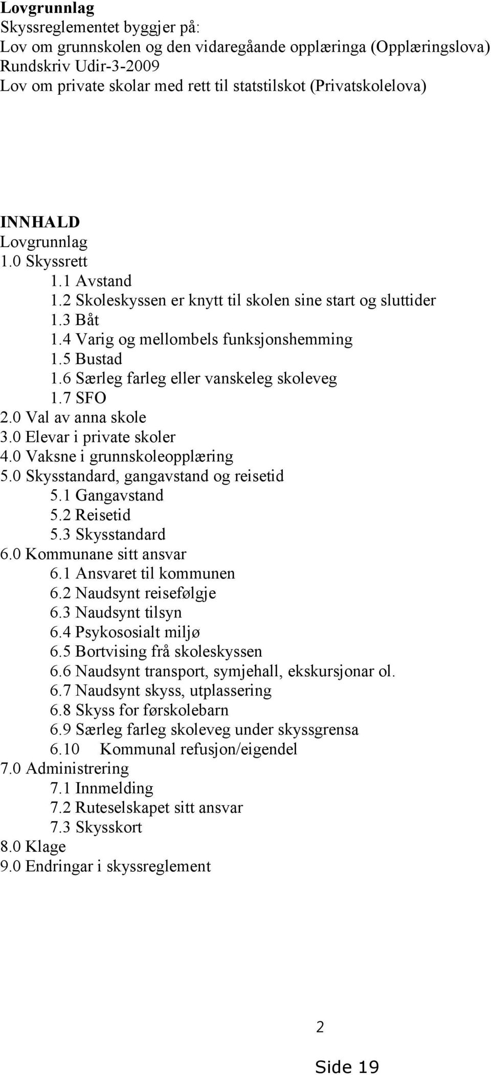 6 Særleg farleg eller vanskeleg skoleveg 1.7 SFO 2.0Val av anna skole 3.0 Elevar i private skoler 4.0 Vaksne i grunnskoleopplæring 5.0 Skysstandard, gangavstand og reisetid 5.1 Gangavstand 5.