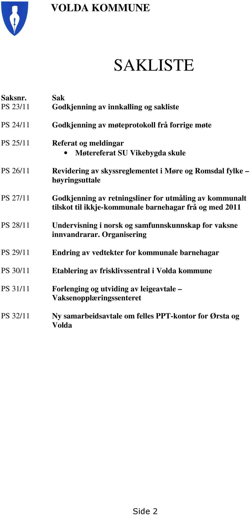 Revidering av skyssreglementet i Møre og Romsdal fylke høyringsuttale PS 27/11 PS 28/11 PS 29/11 PS 30/11 Godkjenning av retningsliner for utmåling av kommunalt tilskot til