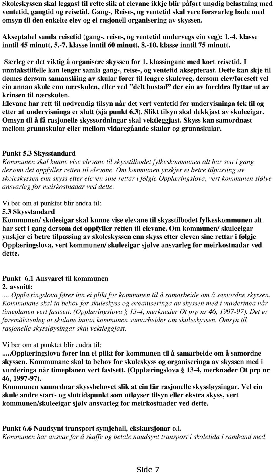 Akseptabel samla reisetid (gang-, reise-, og ventetid undervegs ein veg): 1.-4. klasse inntil 45 minutt, 5.-7. klasse inntil 60 minutt, 8.-10. klasse inntil 75 minutt.