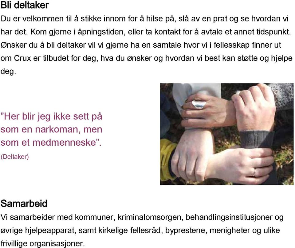 Ønsker du å bli deltaker vil vi gjerne ha en samtale hvor vi i fellesskap finner ut om Crux er tilbudet for deg, hva du ønsker og hvordan vi best kan