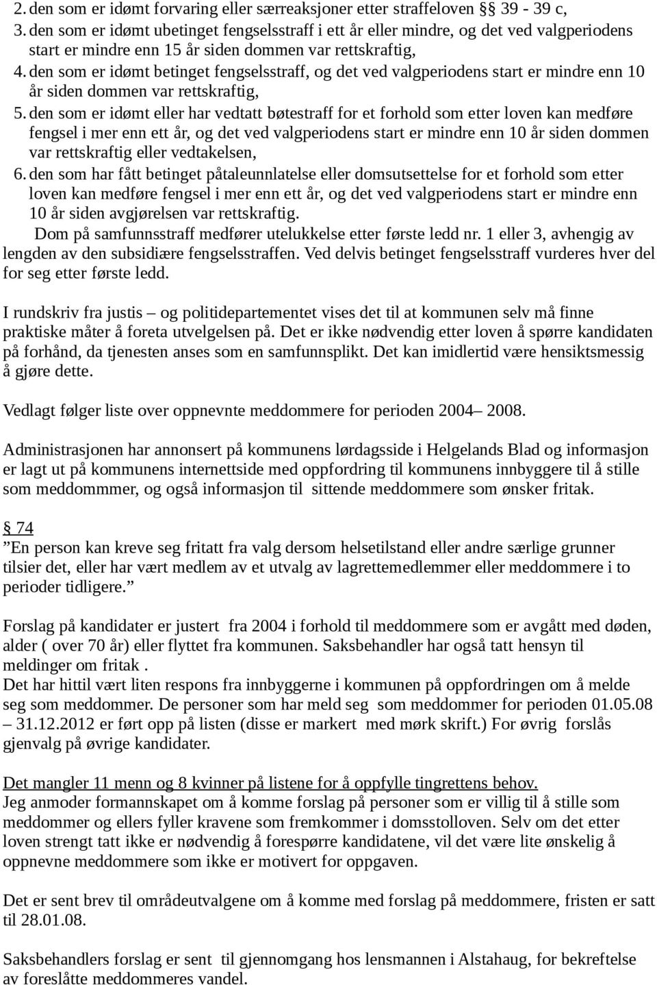 den som er idømt betinget fengselsstraff, og det ved valgperiodens start er mindre enn 10 år siden dommen var rettskraftig, 5.