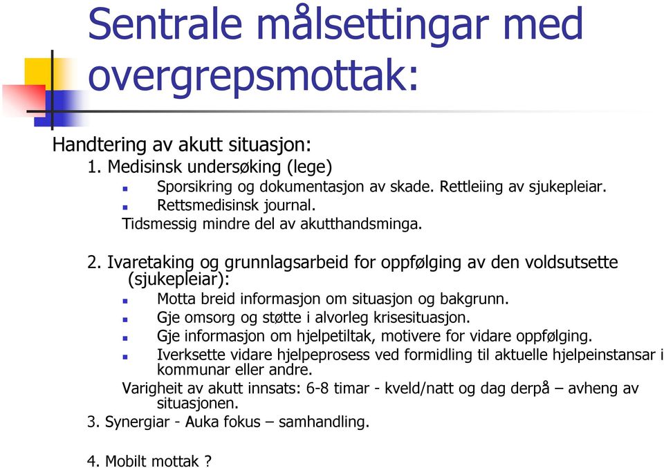 Ivaretaking og grunnlagsarbeid for oppfølging av den voldsutsette (sjukepleiar): Motta breid informasjon om situasjon og bakgrunn. Gje omsorg og støtte i alvorleg krisesituasjon.