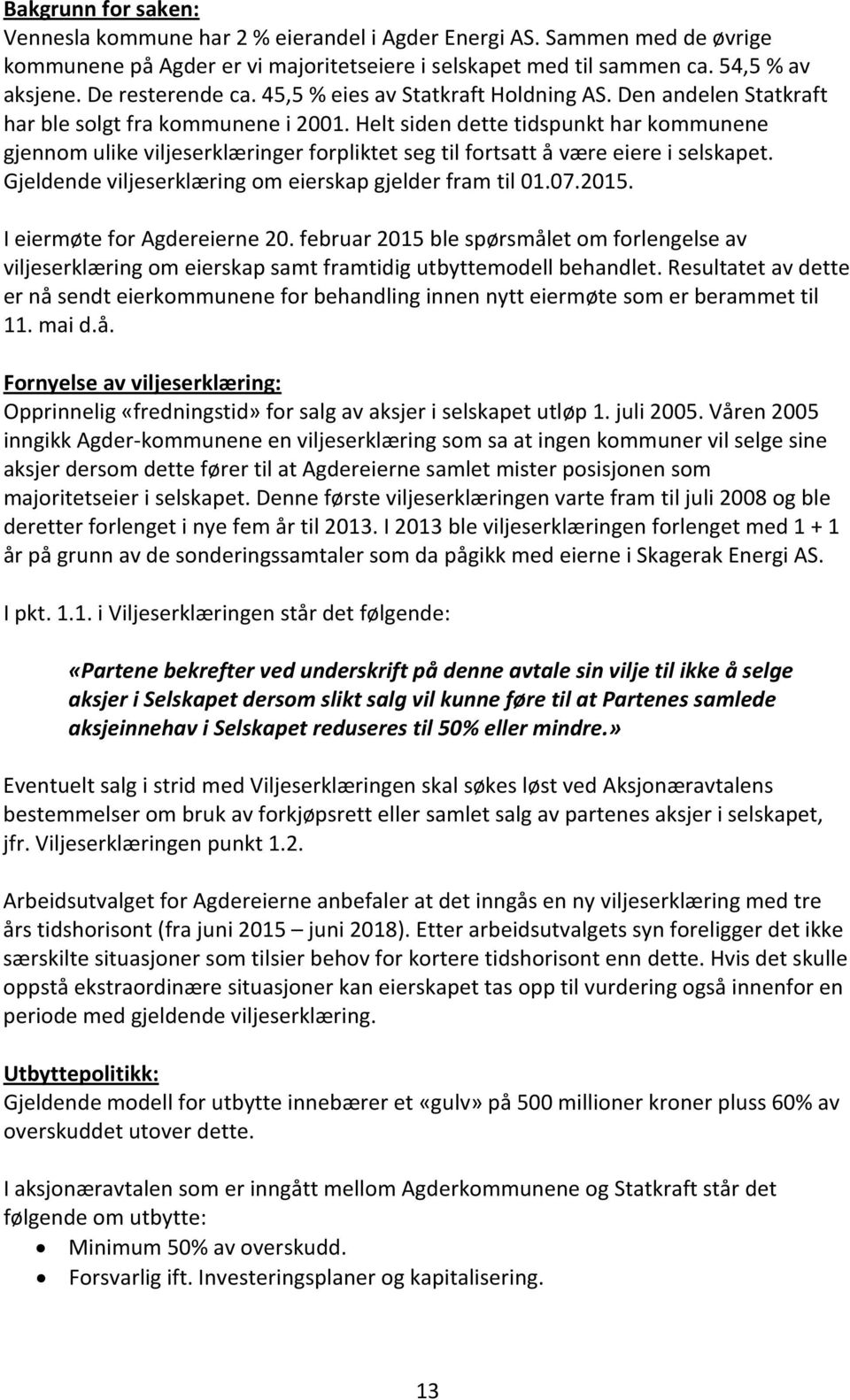 Helt siden dette tidspunkt har kommunene gjennom ulike viljeserklæringer forpliktet seg til fortsatt å være eiere i selskapet. Gjeldende viljeserklæring om eierskap gjelder fram til 01.07.2015.