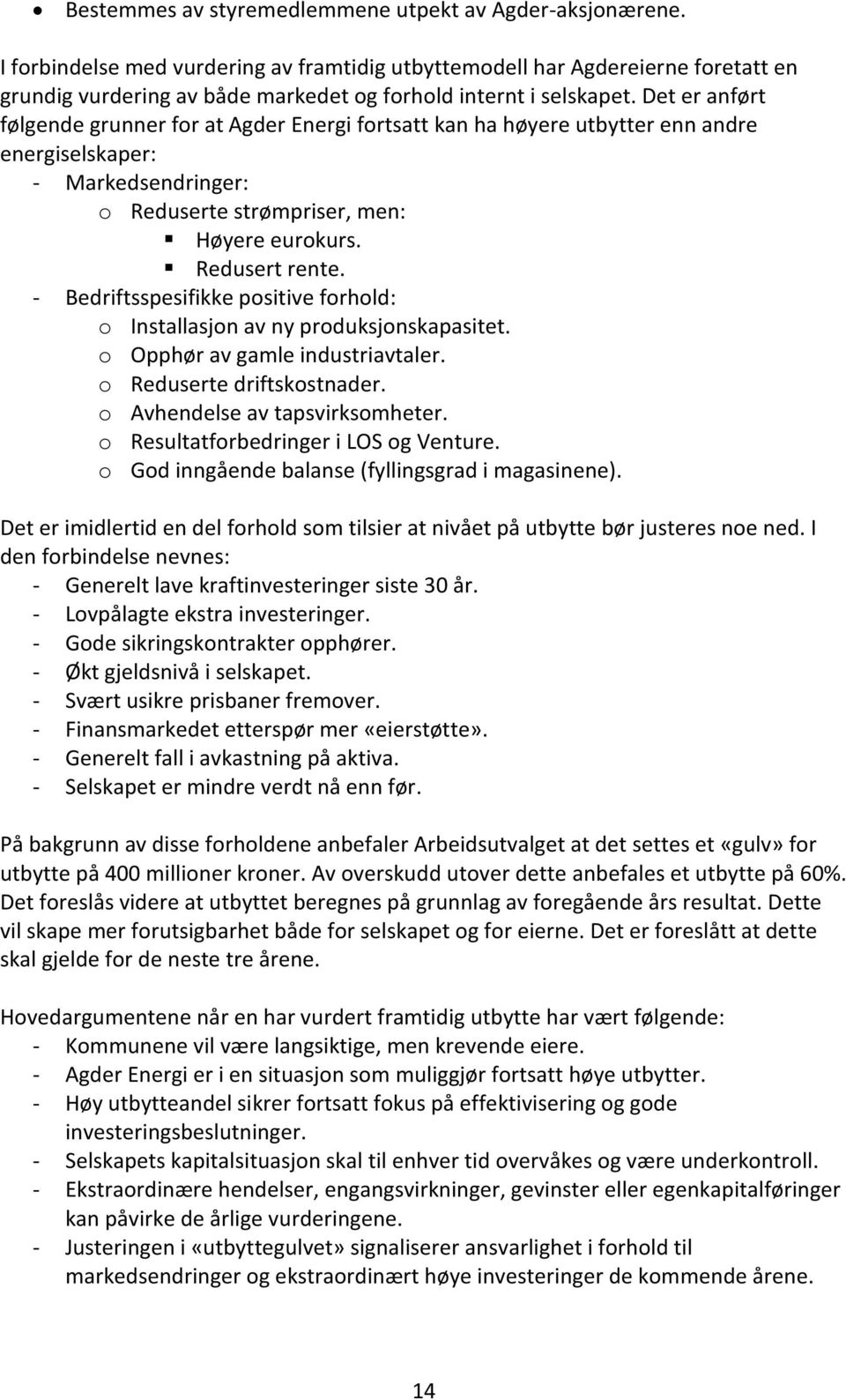 Det er anført følgende grunner for at Agder Energi fortsatt kan ha høyere utbytter enn andre energiselskaper: - Markedsendringer: o Reduserte strømpriser, men: Høyere eurokurs. Redusert rente.