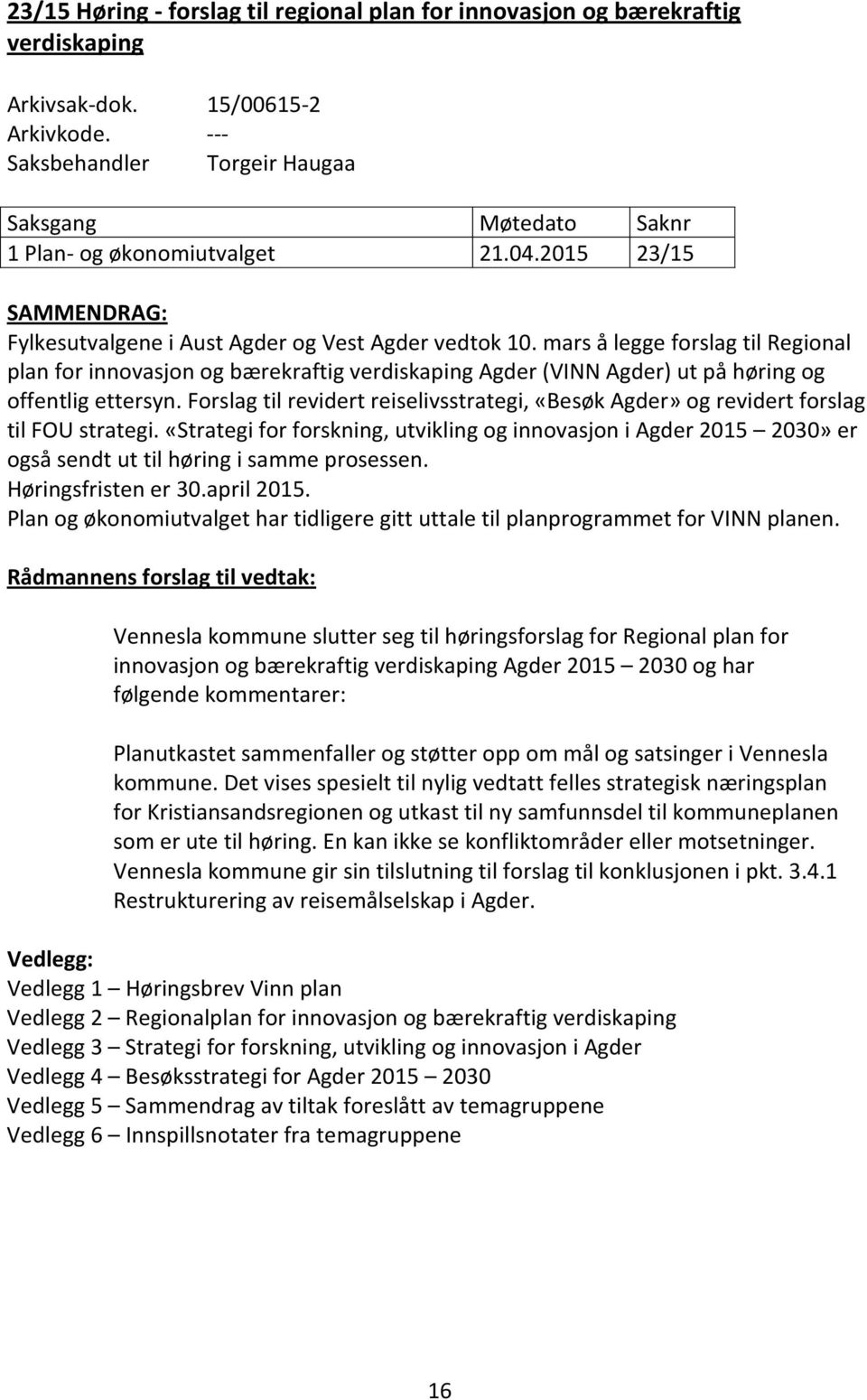 mars å legge forslag til Regional plan for innovasjon og bærekraftig verdiskaping Agder (VINN Agder) ut på høring og offentlig ettersyn.