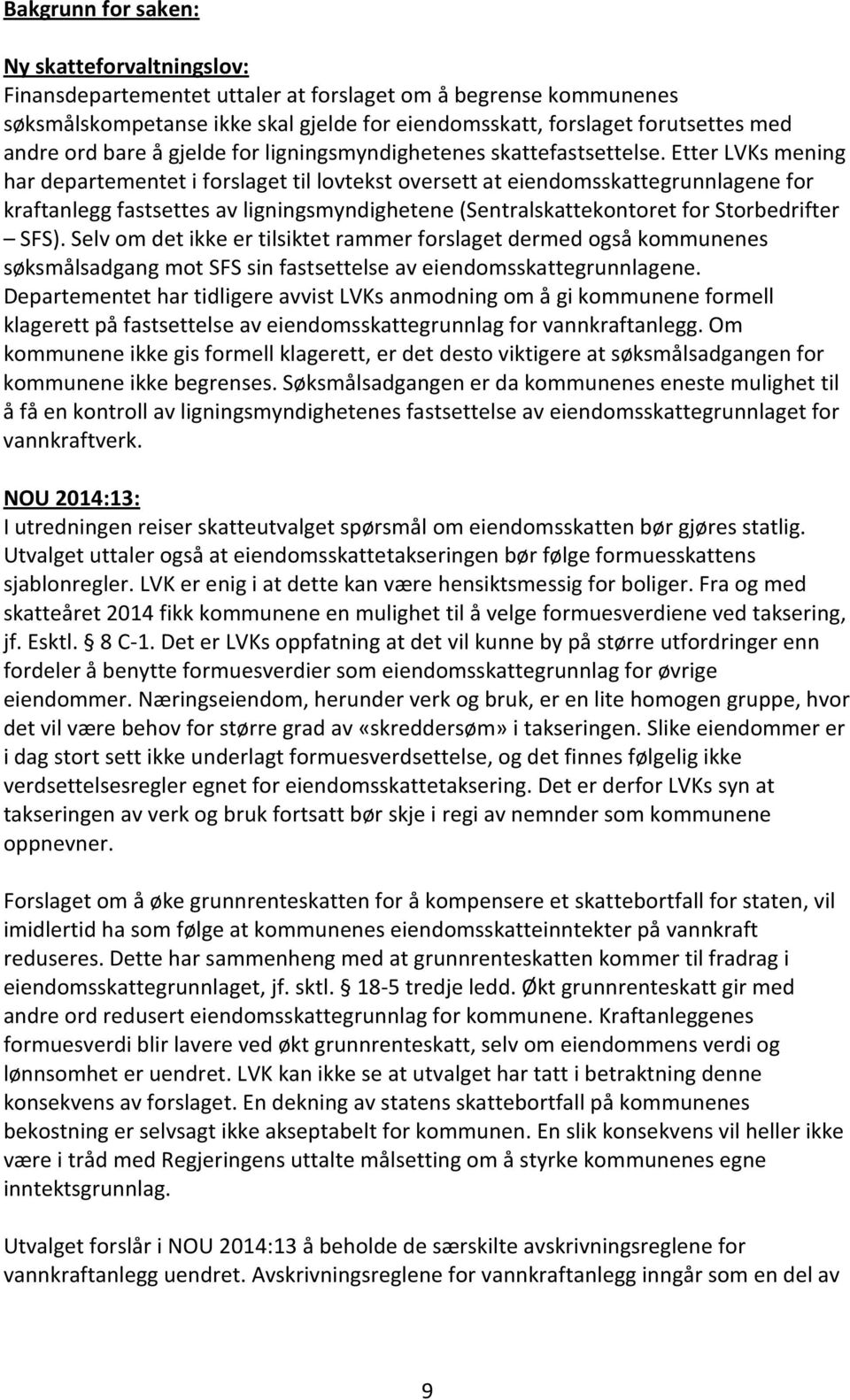 Etter LVKs mening har departementet i forslaget til lovtekst oversett at eiendomsskattegrunnlagene for kraftanlegg fastsettes av ligningsmyndighetene (Sentralskattekontoret for Storbedrifter SFS).