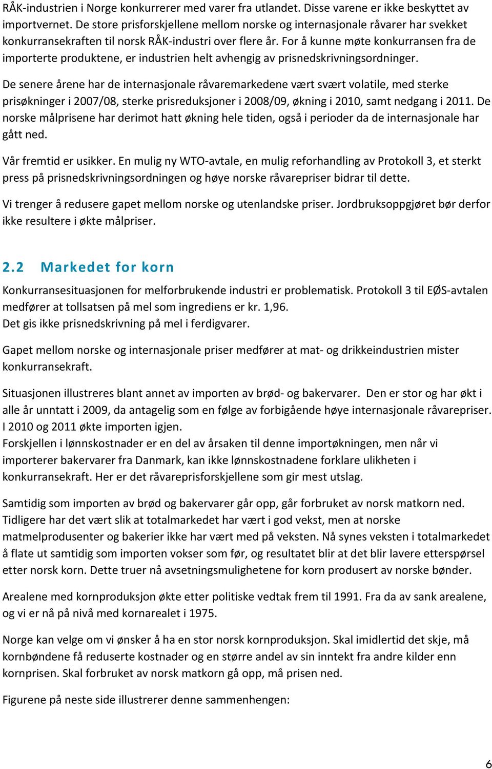 For å kunne møte konkurransen fra de importerte produktene, er industrien helt avhengig av prisnedskrivningsordninger.