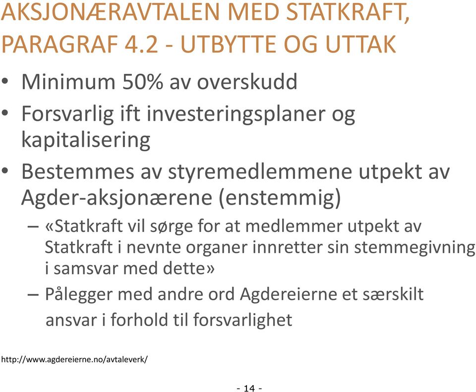 styremedlemmene utpekt av Agder-aksjonærene (enstemmig) «Statkraft vil sørge for at medlemmer utpekt av Statkraft