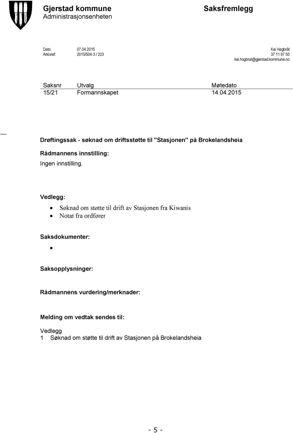 2015 Drøftingssak - søknad om driftsstøtte til "Stasjonen" på Brokelandsheia Rådmannens innstilling: Ingen innstilling.