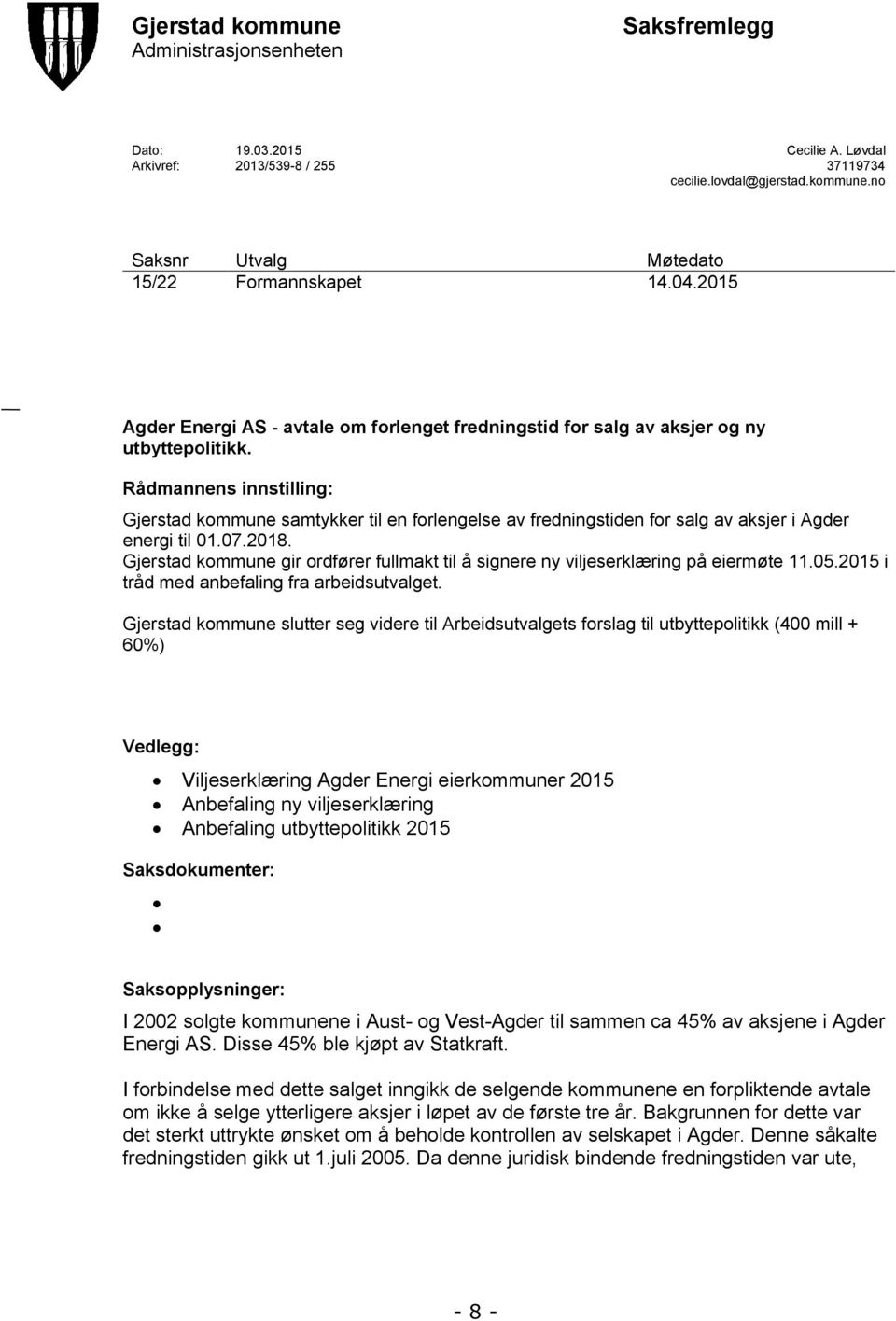 Rådmannens innstilling: Gjerstad kommune samtykker til en forlengelse av fredningstiden for salg av aksjer i Agder energi til 01.07.2018.