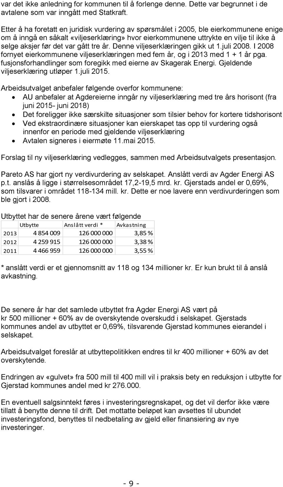 gått tre år. Denne viljeserklæringen gikk ut 1.juli 2008. I 2008 fornyet eierkommunene viljeserklæringen med fem år, og i 2013 med 1 + 1 år pga.