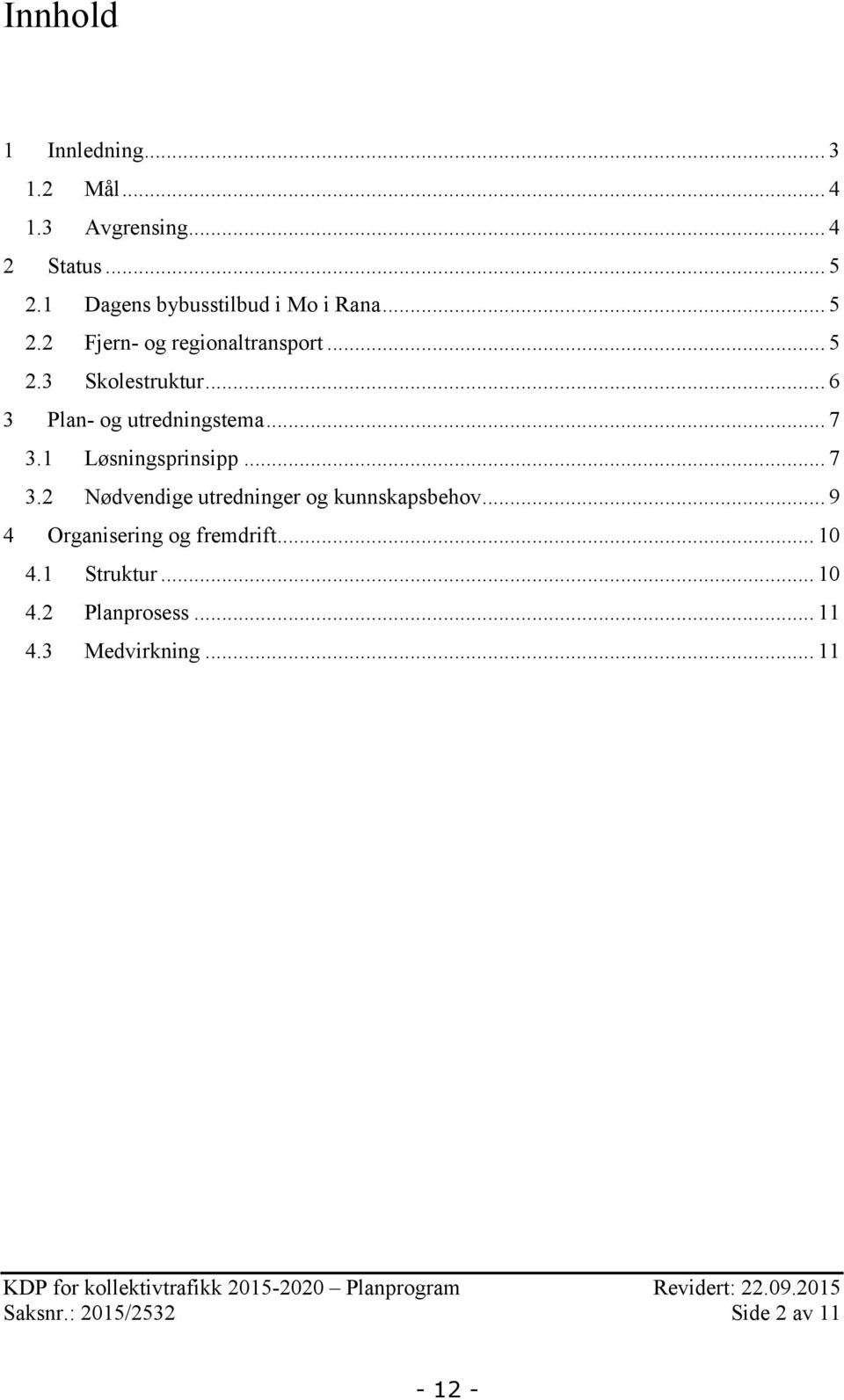 .. 9 4 Organisering og fremdrift... 10 4.1 Struktur... 10 4.2 Planprosess... 11 4.3 Medvirkning.