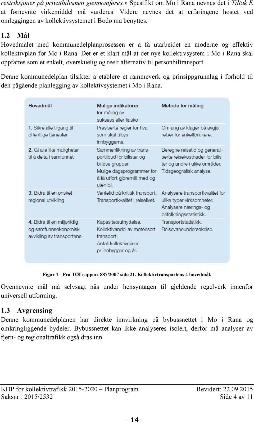 2 Mål Hovedmålet med kommunedelplanprosessen er å få utarbeidet en moderne og effektiv kollektivplan for Mo i Rana.