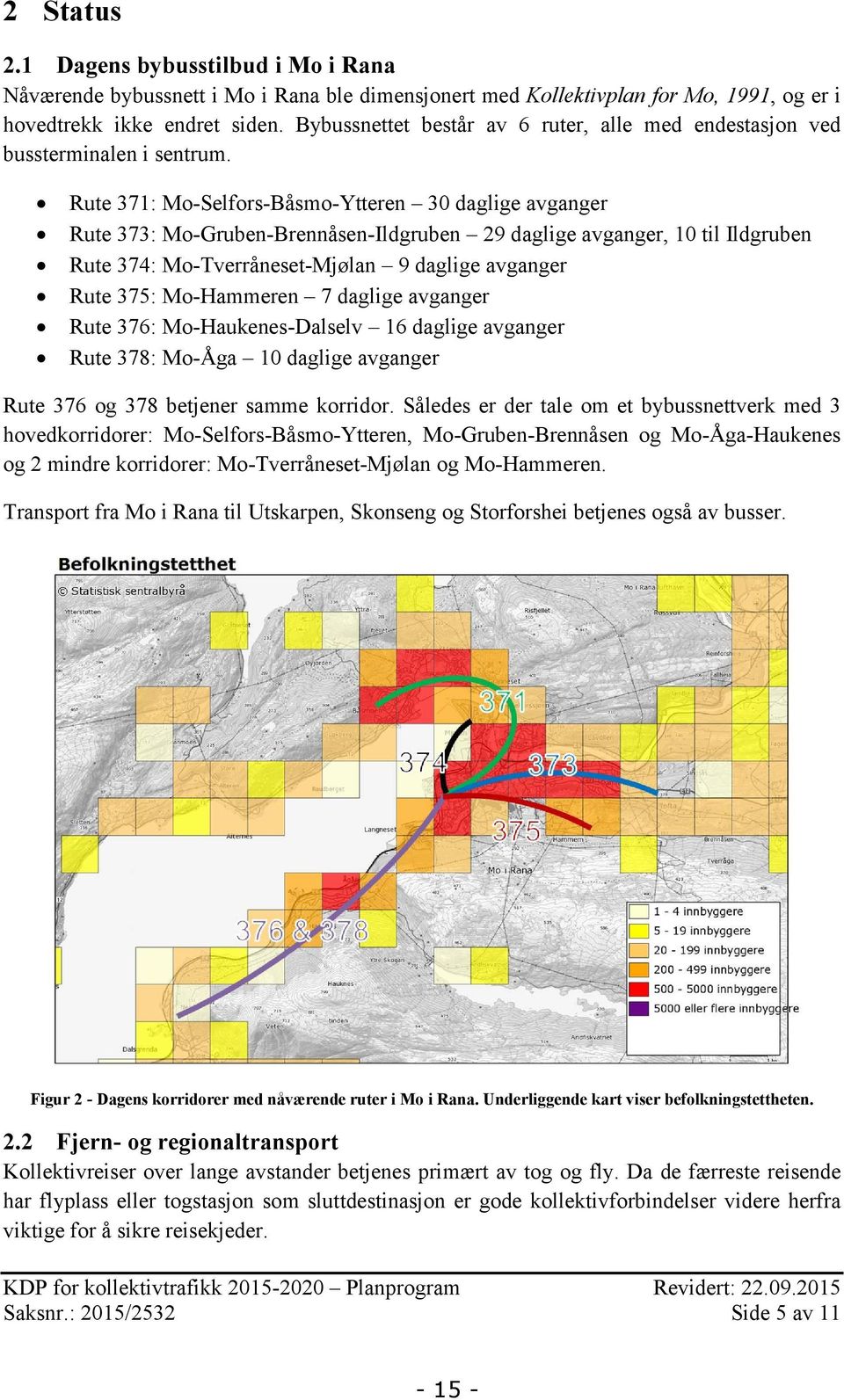 Rute 371: Mo-Selfors-Båsmo-Ytteren 30 daglige avganger Rute 373: Mo-Gruben-Brennåsen-Ildgruben 29 daglige avganger, 10 til Ildgruben Rute 374: Mo-Tverråneset-Mjølan 9 daglige avganger Rute 375: