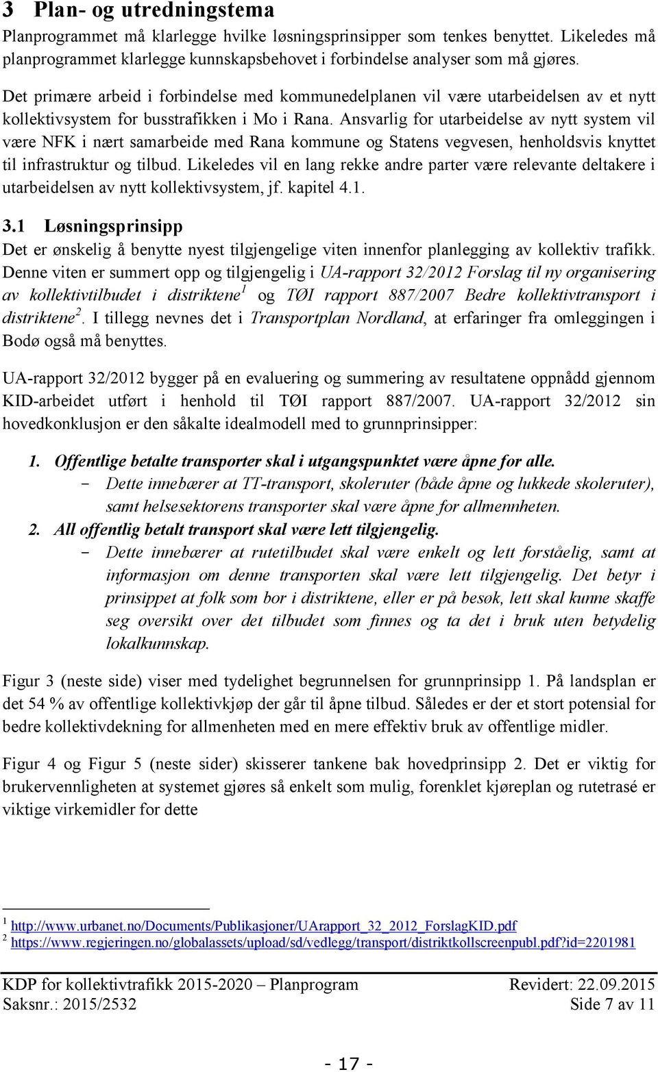 Ansvarlig for utarbeidelse av nytt system vil være NFK i nært samarbeide med Rana kommune og Statens vegvesen, henholdsvis knyttet til infrastruktur og tilbud.