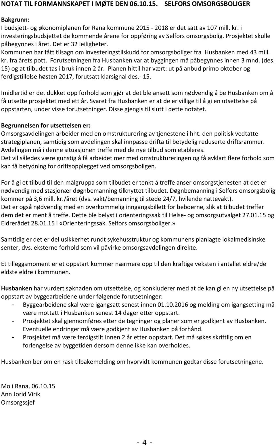 Kommunen har fått tilsagn om investeringstilskudd for omsorgsboliger fra Husbanken med 43 mill. kr. fra årets pott. Forutsetningen fra Husbanken var at byggingen må påbegynnes innen 3 mnd. (des.