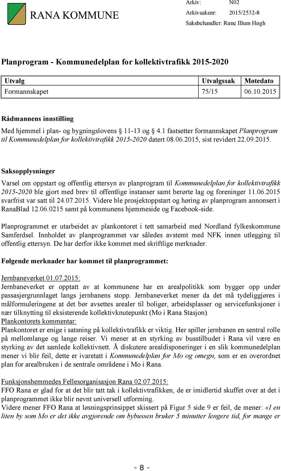 2015, sist revidert 22.09.2015. Saksopplysninger Varsel om oppstart og offentlig ettersyn av planprogram til Kommunedelplan for kollektivtrafikk 2015-2020 ble gjort med brev til offentlige instanser