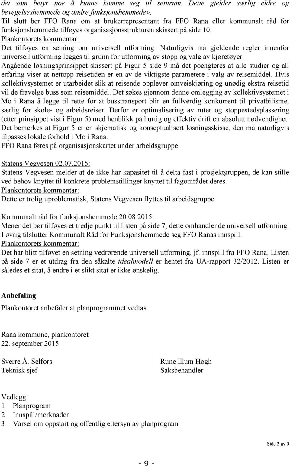 Plankontorets kommentar: Det tilføyes en setning om universell utforming. Naturligvis må gjeldende regler innenfor universell utforming legges til grunn for utforming av stopp og valg av kjøretøyer.