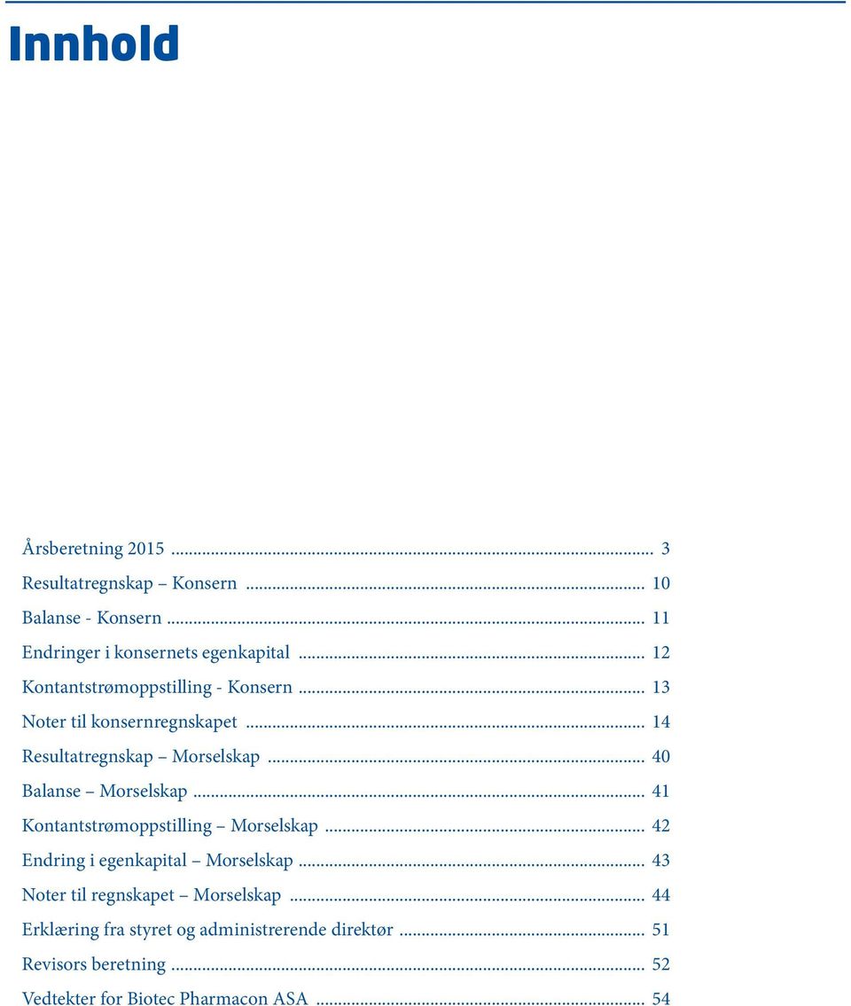 .. 40 Balanse Morselskap... 41 Kontantstrømoppstilling Morselskap... 42 Endring i egenkapital Morselskap.