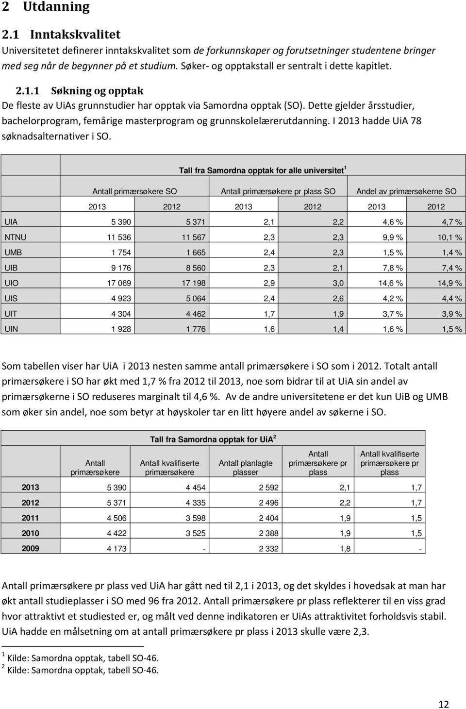 Dette gjelder årsstudier, bachelorprogram, femårige masterprogram og grunnskolelærerutdanning. I 2013 hadde UiA 78 søknadsalternativer i SO.