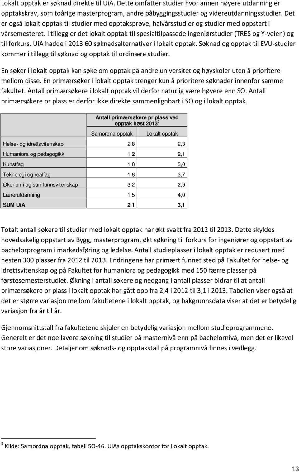 I tillegg er det lokalt opptak til spesialtilpassede ingeniørstudier (TRES og Y-veien) og til forkurs. UiA hadde i 2013 60 søknadsalternativer i lokalt opptak.