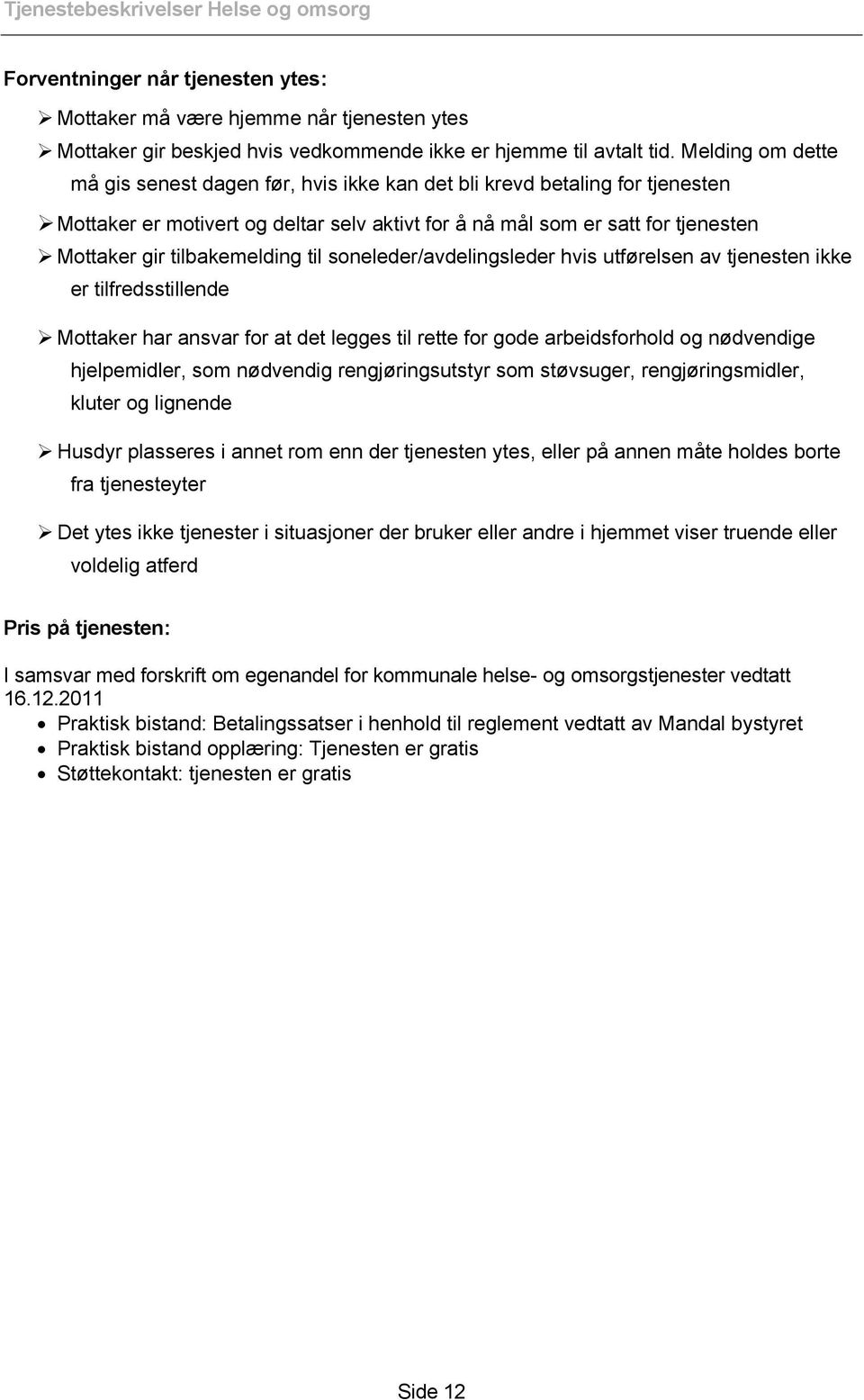 tilbakemelding til soneleder/avdelingsleder hvis utførelsen av tjenesten ikke er tilfredsstillende Mottaker har ansvar for at det legges til rette for gode arbeidsforhold og nødvendige hjelpemidler,